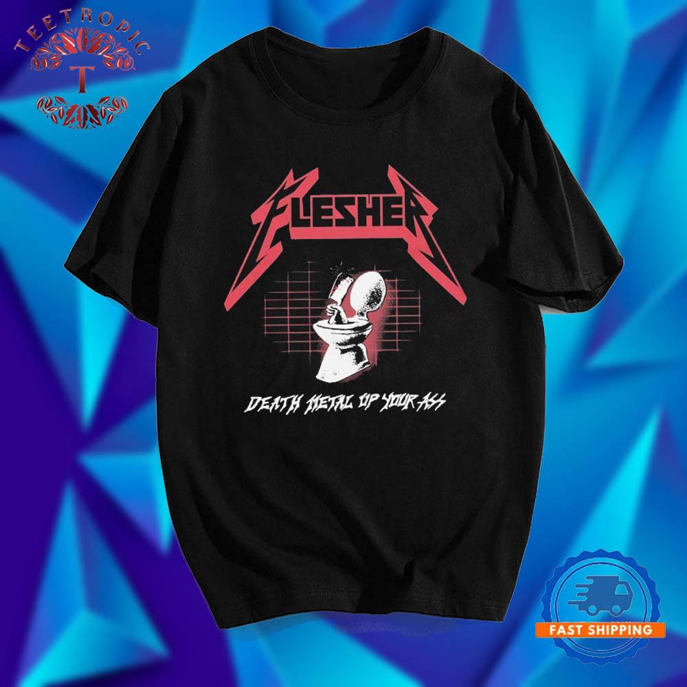 Flesher Death Metal Up Your Ass T Shirts