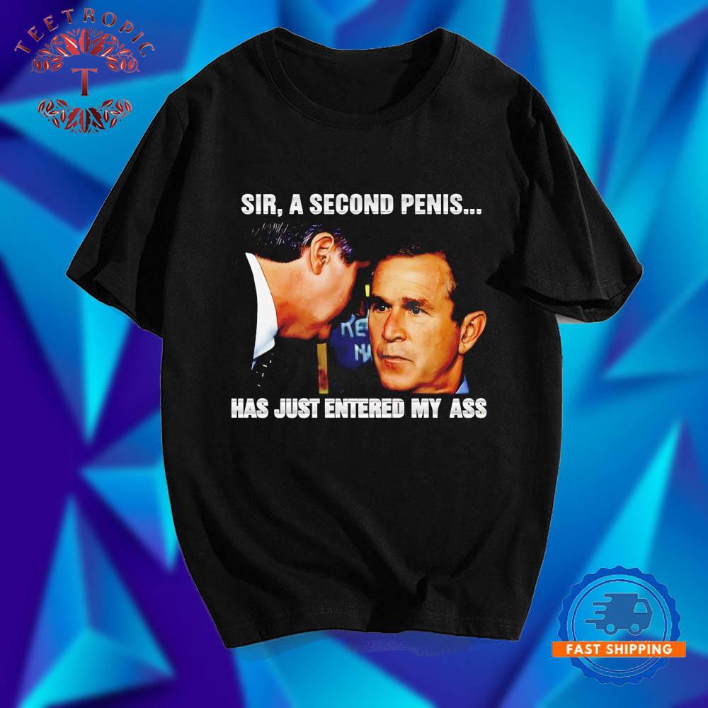 George Walker Bush sir a second penis has just entered my ass T Shirts