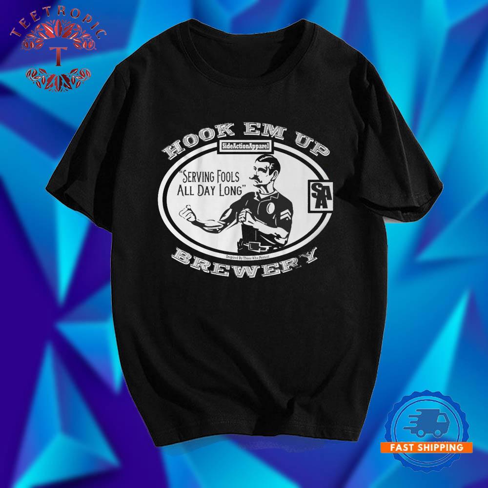 Hook Em Up Brewery Serving Fools All Day Long Side Action T Shirts