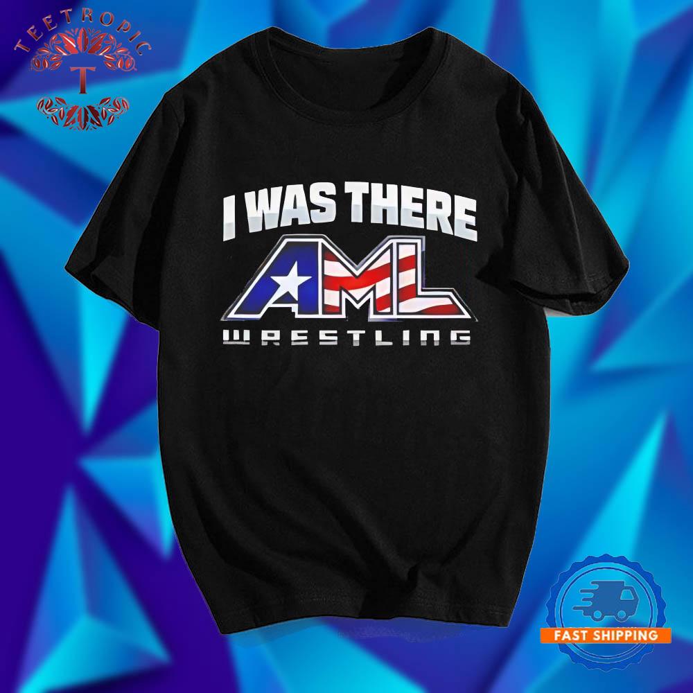 I Was There AML Wrestling T Shirts