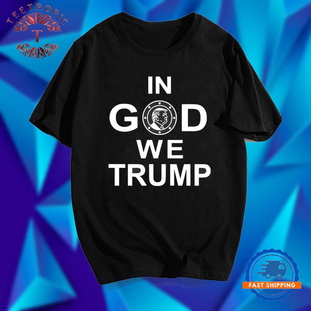 In God we Trump T Shirts