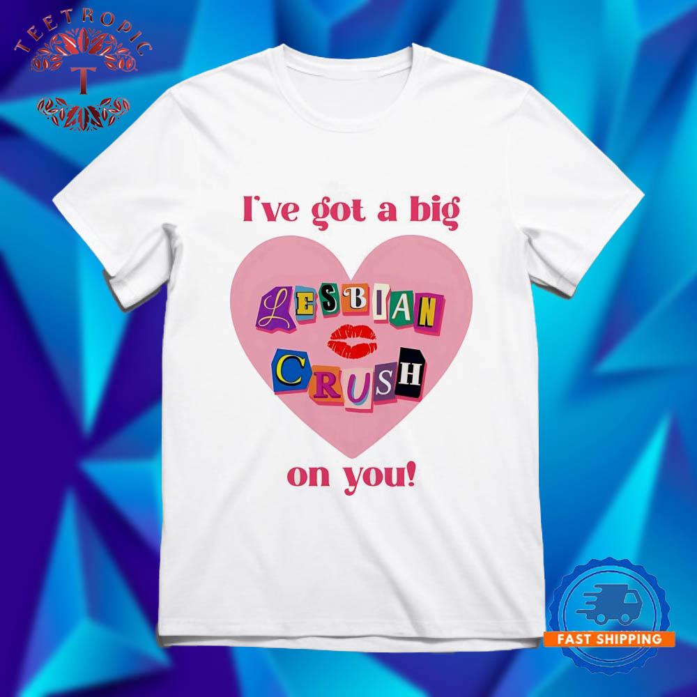 I’ve got a big lesbian crush on you T Shirts
