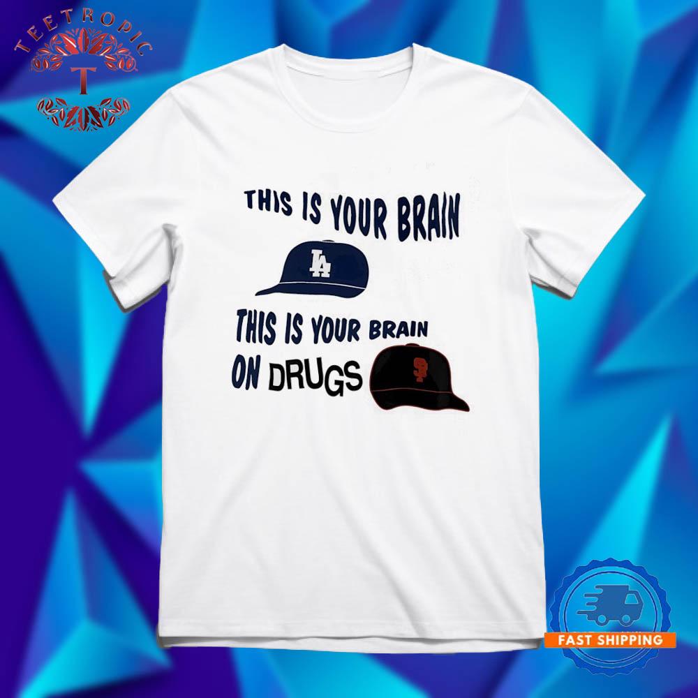 Los Angeles Dodgers and San Francisco Giants this is your brain this is your brain on drugs T Shirts
