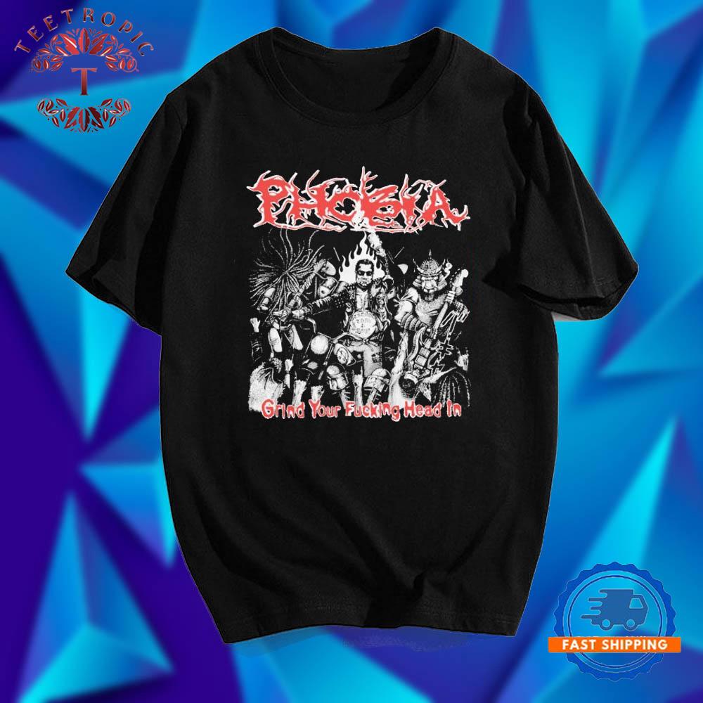 Phobia Grind Your Fucking Head In T Shirts