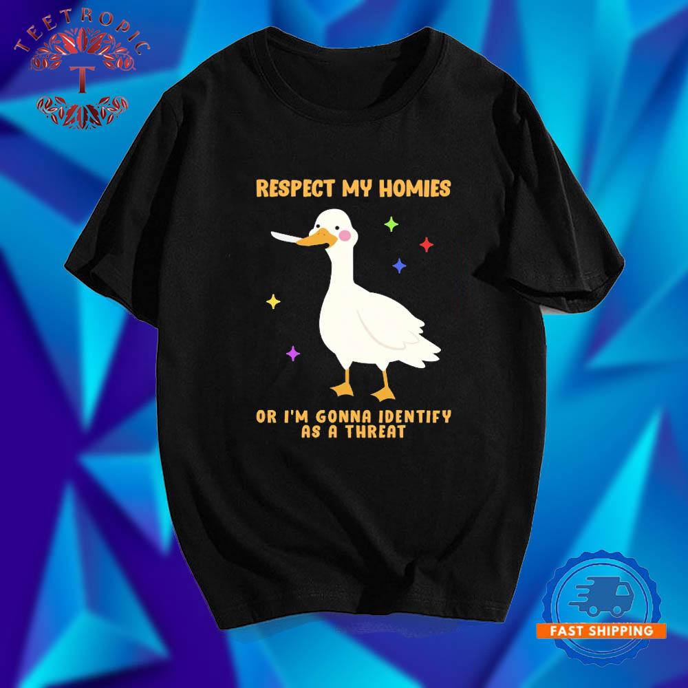 Respect My Homies Or I’m Gonna Identify As A Threat Goose Funny T Shirts