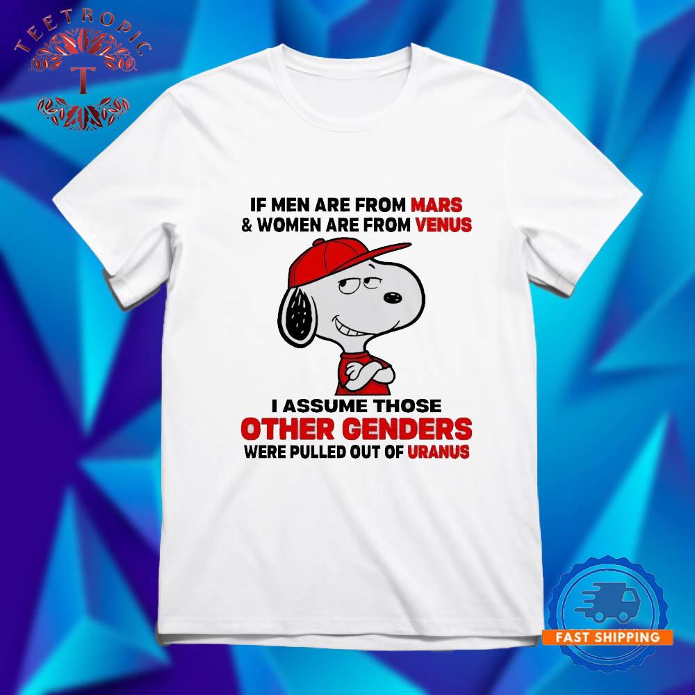 Snoopy If Men Are From Mars And Women Are From Venus I Assume Those Other Genders Were Pulled Out Of Uranus T Shirts