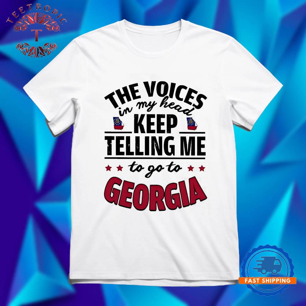 The voices in my head keep telling me to go to Georgia T Shirts