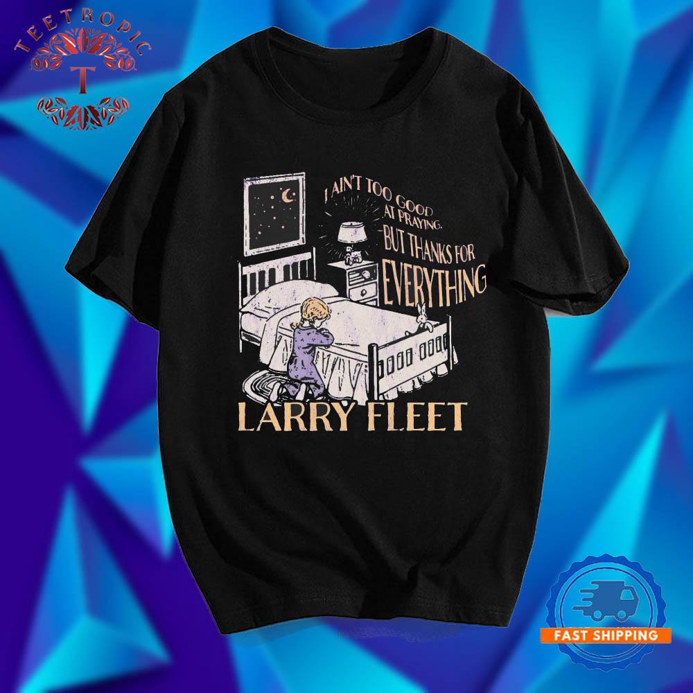 Larry Fleet I Ain’t Too Good At Praying But Thanks For Everything Boys Prayer T Shirts