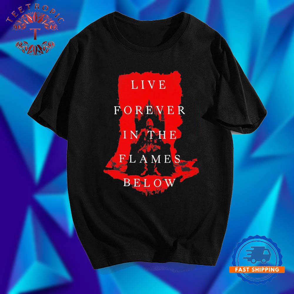 Live forever the in the flames below T Shirts