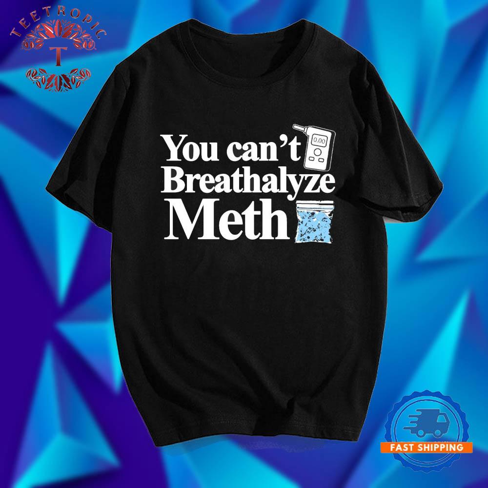 Official You Can’t Breathalyze Meth T Shirts