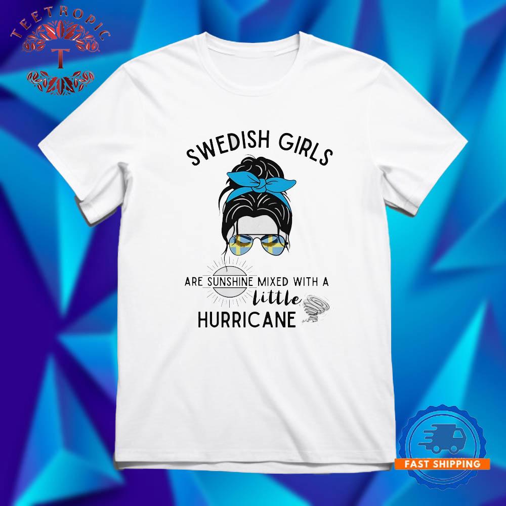 Swedish Girls Are Sunshine Mixed With A Little Hurricane T Shirts